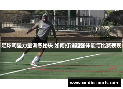 足球明星力量训练秘诀 如何打造超强体能与比赛表现