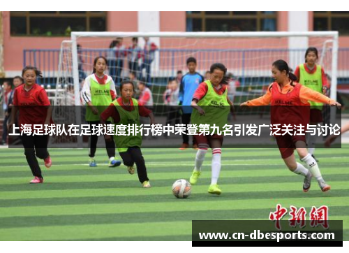 上海足球队在足球速度排行榜中荣登第九名引发广泛关注与讨论