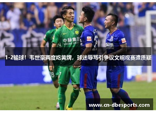 1-2输球！韦世豪两度吃黄牌，球迷辱骂引争议文明观赛遭质疑