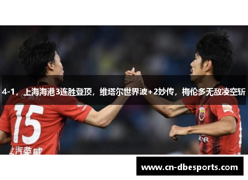 4-1，上海海港3连胜登顶，维塔尔世界波+2妙传，梅伦多无敌凌空斩